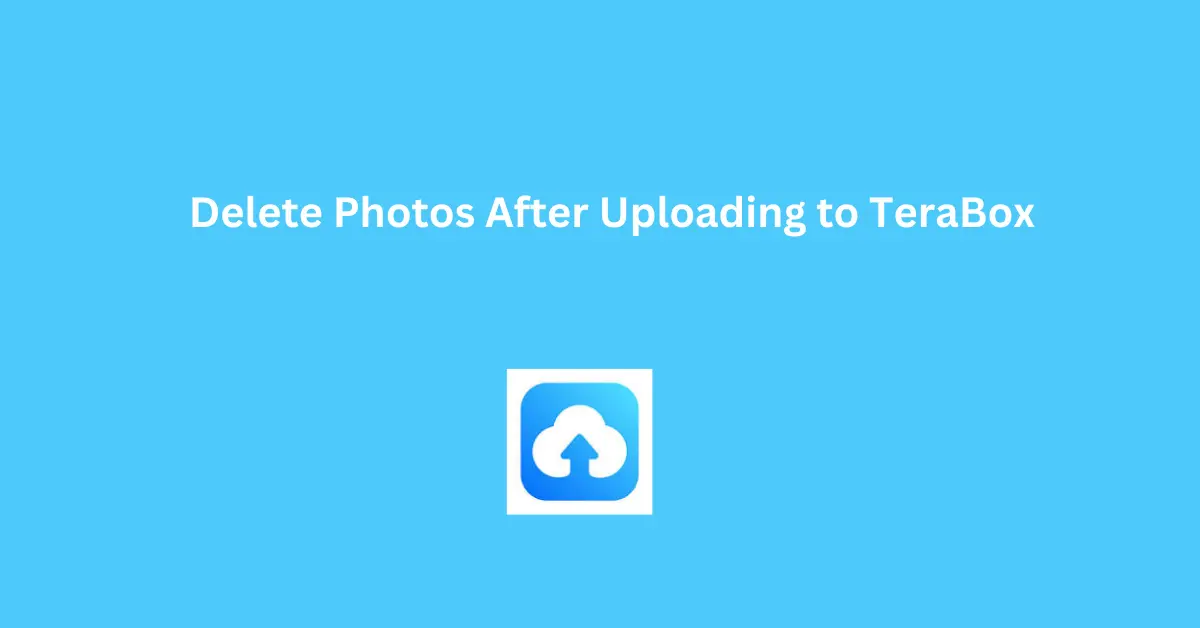 Delete Photos After Uploading to TeraBox